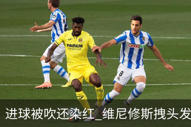 进球被吹还染红 维尼修斯拽头发引众怒！情绪失控正在毁掉他的上限